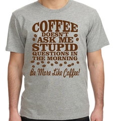 Coffee Doesn't Ask Stupid Questions - Adult Unisex T-Shirt